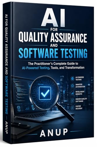 AI FOR QUALITY ASSURANCE AND SOFTWARE TESTING: The Practitioner's Complete Guide to AI-Powered Testing, Tools, and Transformation