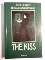 The Kiss: 20th Century Hungarian Short Stories 9631342506 Book Cover