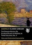  The Spanish Match; Or, Charles Stuart at Madrid; In Three Volumes, Vol. II