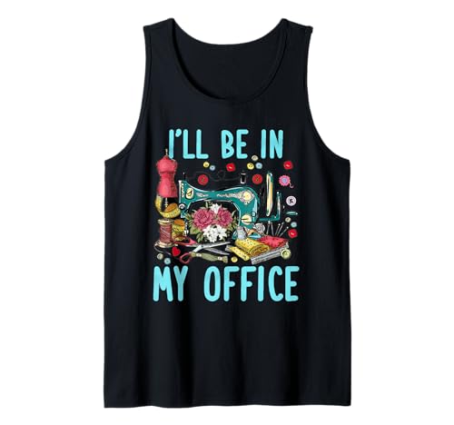 Funny Sewing Quilting Lovers I'll Be In My Office Tank Top