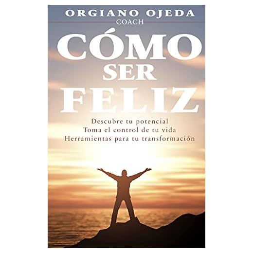 COMO SER FELIZ: Es un manual práctico de coaching para personas que quieren transformar su vida y tener éxito.