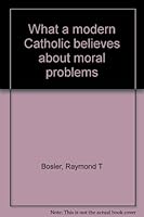 What a modern Catholic believes about moral problems B0006VUN00 Book Cover