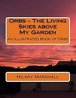 Orbs - The Living Skies Above My Garden: An Illustrated Book of Orbs 1515296806 Book Cover
