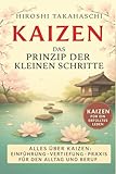 KAIZEN - die japanische Philosophie für ein einfacheres & erfüllteres Leben - Praxisbuch für Einsteiger - Vertiefung - Praxisteil - Übungen & Impulse für Privat & Beruf