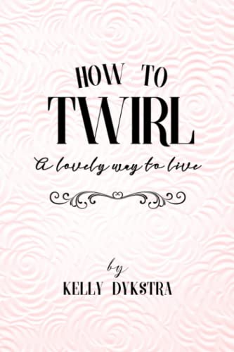 How To Twirl: A Lovely Way To Live