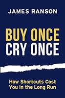 Buy Once, Cry Once: How Shortcuts Cost You In The Long Run 197571024X Book Cover