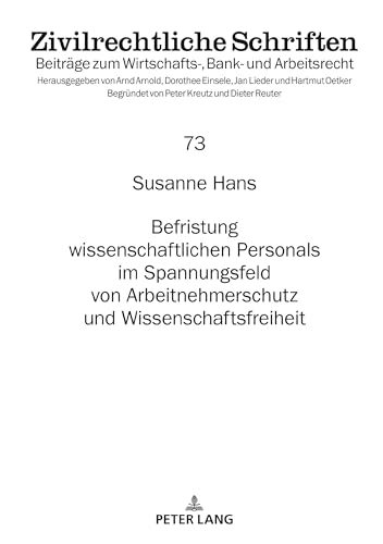 Befristung wissenschaftlichen Personals im Spannungsfeld von Arbeitnehmerschutz und Wissenschaftsfreiheit (Zivilrechtliche Schriften) (German Edition)