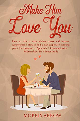 Make him love you (no tricks): How to date a man without stress and become superwoman, how to find a man desperately wanting you, develompent, approach, ... to find a boyfriend, How to be attractive,)