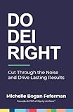 Do DEI Right: Cut Through the Noise and Drive Lasting Results