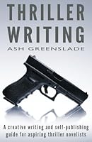 Thriller Writing: A creative writing and self-publishing guide for aspiring thriller novelists 1539588467 Book Cover