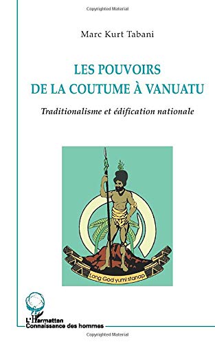 LES POUVOIRS DE LA COUTUME À VANUATU: Traditionalisme et édification nationale (French Edition)