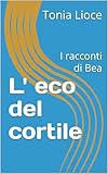  L\' eco del cortile: I racconti di Bea (Italian Edition)