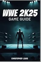 WWE 2K25 GAME GUIDE: Dominate the Ring with Expert Strategies B0F1LT3148 Book Cover