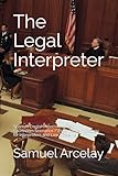 The Legal Interpreter: Spanish English Alternating Text / Essential Terminology for Interpreters and Law Students