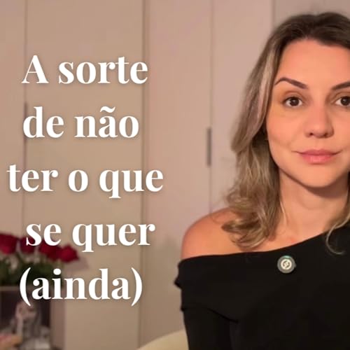 Epis&oacute;dio 24 &ndash; A sorte de n&atilde;o ter o que se quer (ainda)