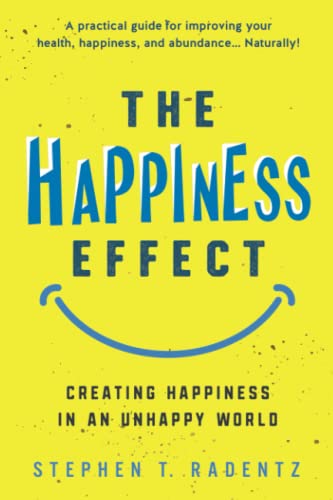 THE HAPPINESS EFFECT: Creating Happiness in an Unhappy World