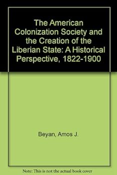 Hardcover The American Colonization Society and the Creation of the Liberian State: A Historical Perspective, 1822-1900 Book