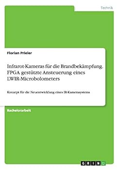 Paperback Infrarot-Kameras für die Brandbekämpfung. FPGA gestützte Ansteuerung eines LWIR-Microbolometers: Konzept für die Neuentwicklung eines IR-Kamerasystems [German] Book