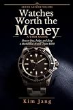 Watches Worth the Money: A User Guide: How to Buy, Judge, and Keep a Mechanical Watch Under $500