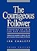 The Courageous Follower: Standing Up to and for Our Leaders