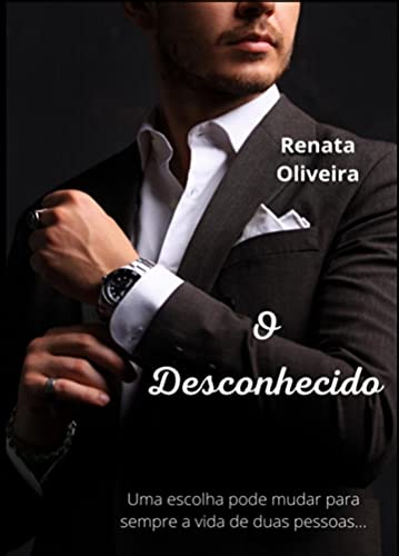 O DESCONHECIDO: UMA ESCOLHA PODE MUDAR PARA SEMPRE A VIDA DE DUAS PESSOAS.