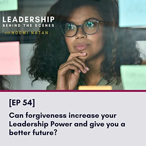 [EP 54] Can forgiveness increase your Leadership Power and give you a better future?