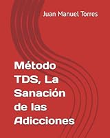 Método TDS, La Sanación de las Adicciones B0G21PX1JV Book Cover