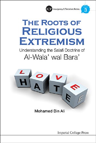 Roots Of Religious Extremism, The: Understanding The Salafi Doctrine Of Al-wala' Wal Bara' (Imperial College Press Insurgency And Terrorism Series Book 9)
