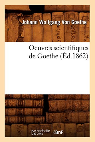 Oeuvres Scientifiques de Goethe (Éd.1862) (Sciences) (French Edition)
