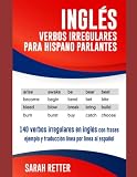 INGLES: VERBOS IRREGULARES PARA HISPANO PARLANTES: 140 verbos irregulares en inglés con frases ejemplo y traducción línea por línea al español. . (INGLES PARA HISPANO PARLANTES.)