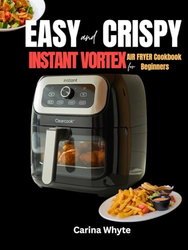 EASY AND CRISPY VORTEX INSTANT COOKBOOK FOR BEGINNERS: 100 Quick & Delicious No-Fuss, Tasty Recipes for First-Time Users image 2