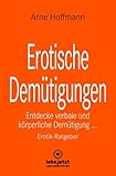 Erotische Demütigungen | Erotischer Ratgeber: Entdecke verbale und körperliche Demütigung ... - Arne Hoffmann 