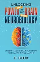 Unlocking the Power of the Brain with Neurobiology: Understanding Brain Functions and Learning Mechanisms. (A Journey Through Science Books) B0CWVB3MZ9 Book Cover