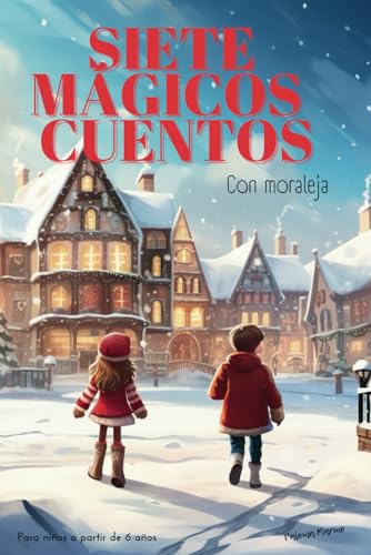 Siete Mágicos Cuentos, Un libro de cuentos infantiles para niños y niñas de 5 a 10 años, cuentos de navidad: con moraleja (Cuentos Mágicos para niños y niñas con enseñanzas morales)