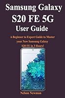 Samsung Galaxy S20 FE 5G User Guide: A Beginner to Expert Guide to Master your New Samsung Galaxy S20 FE in 3 Hours! B08KHS8BN3 Book Cover