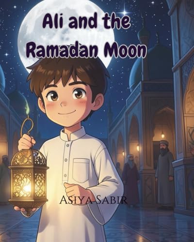 Ali and the Ramadan Moon: An Islamic Story for Kids about Courage, Unity and Ramadan (Iqra Kids)