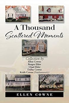 A Thousand Scattered Moments: Collection by Ellen Cowne Beegee Elder Chad Elder Dallas Cowne Keith Cowne (Posthumously)