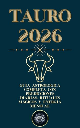 Tauro 2026 – Guía Astrológica y Rituales de Bruja Mágica: Predicciones mensuales, guía diaria, rituales mágicos y mantras para tu año Tauro
