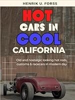 Hot cars in cool California: Old & nostalgic looking hot rods, customs & racecars in modern day B0CVQB51XT Book Cover