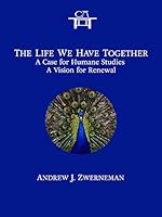 The Life We Have Together: A Case for Humane Studies, a Vision for Renewal 173663903X Book Cover