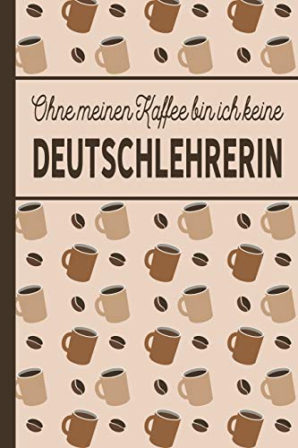Ohne Meinen Kaffee Bin Ich Keine Deutschlehrerin Geschenk Für Deutschlehrer Und Deutschlehrerin Die Viel Kaffee Brauchen Blanko A5 Notizbuch