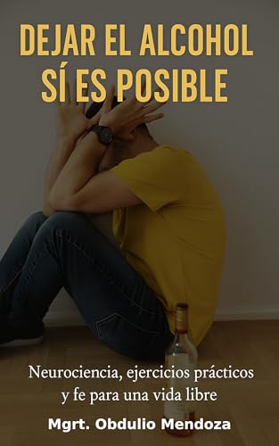 DEJAR EL ALCOHOL SÍ ES POSIBLE: Neurociencia, ejercicios prácticos y fe para una vida libre DEJAR EL ALCOHOL SÍ ES POSIBLE: Neurociencia, ejercicios prácticos y fe para una vida libre