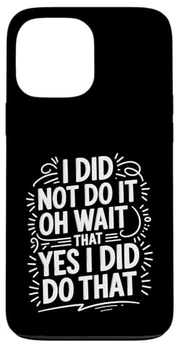 I Did Not Do It Oh Wait That Yes I Did Do That - �X�}�z�P�[�X iPhone 13 Pro Max �p