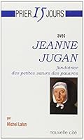 Prier 15 jours avec Jeanne Jugan: Fondatrice des petites soeurs des pauvres 2853134288 Book Cover