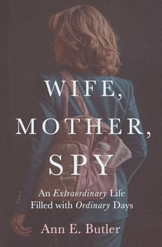 Wife, Mother, Spy - An Extraordinary Life Filled with Ordinary Days
