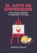 El Arte de Emprender: Ideas para diseñar tu negocio y tu vida