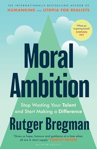 Moral Ambition: Stop Wasting Your Talent and Start Making a Difference – from the presenter of the 2025 BBC ‘Moral Revolution’ Reith lectures