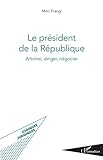  Le président de la République: Arbitrer, diriger, négocier (Logiques Juridiques)
