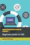 Content Management System For Beginners: Beginners Guide to CMS