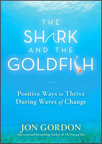 Image of The Shark and the Goldfish: Positive Ways to Thrive During Waves of Change (Jon Gordon)